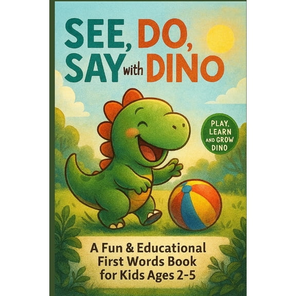 Play, Learn & Grow with Dino See, Do, Say with Dino: A Fun & Educational First Words Book for Kids Ages 2-5, (Paperback)