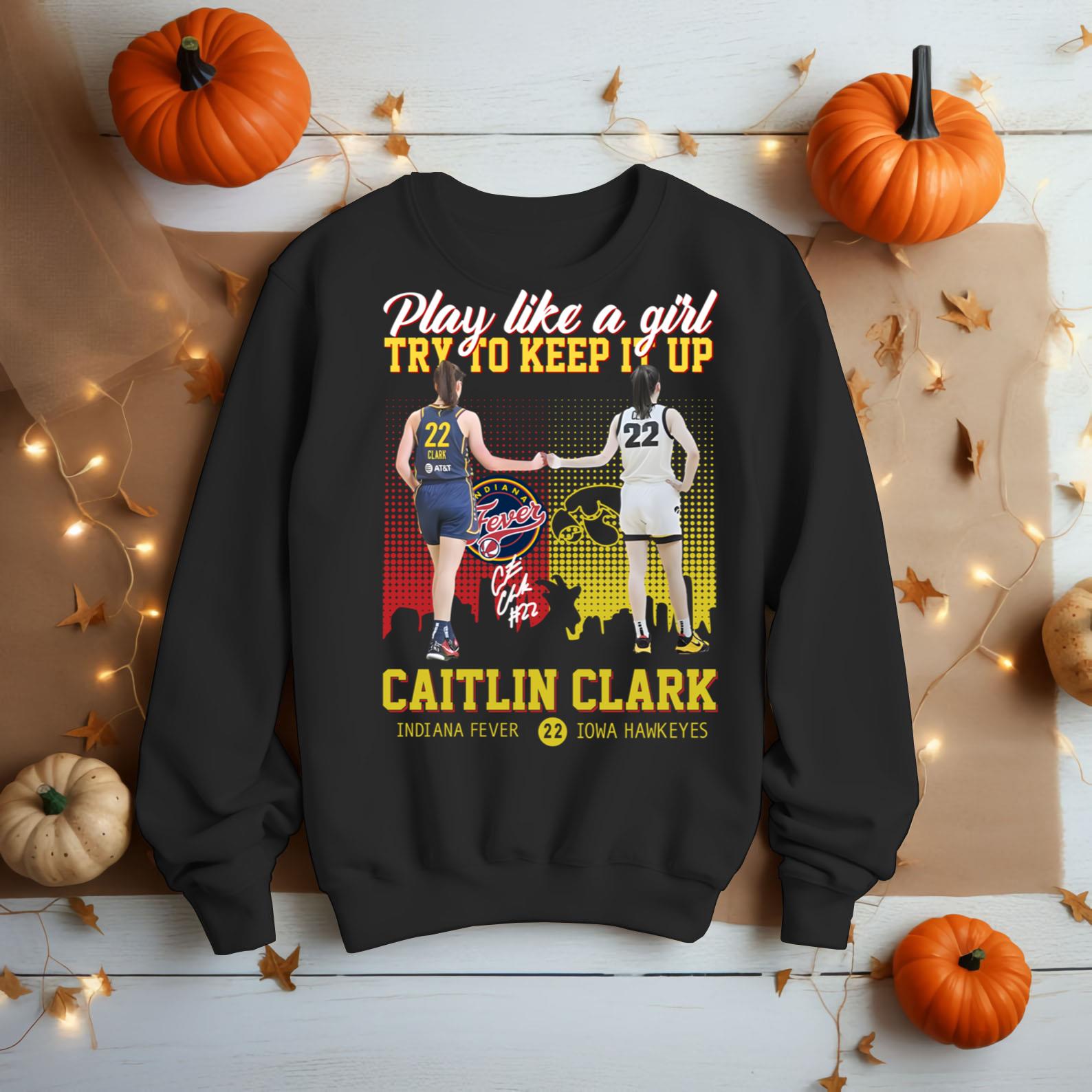 Play Like A Girl Try To Keep It Up Caitlin Clark Iowa Hawkeyes And