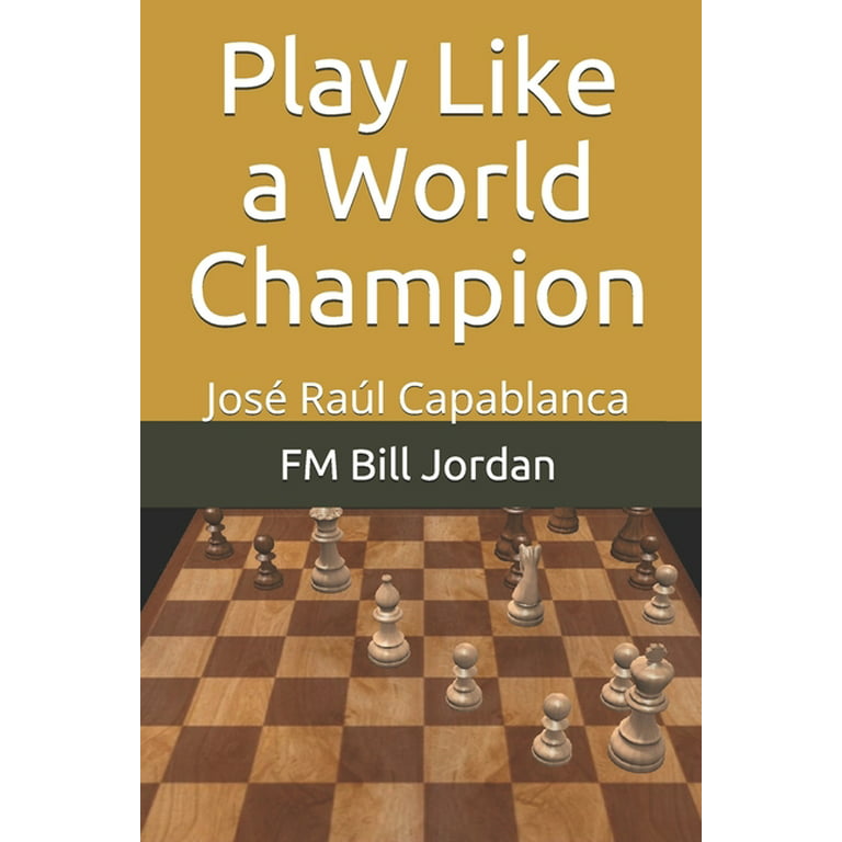 Play Like A World Champion: Capablanca, Alekhine and Euwe