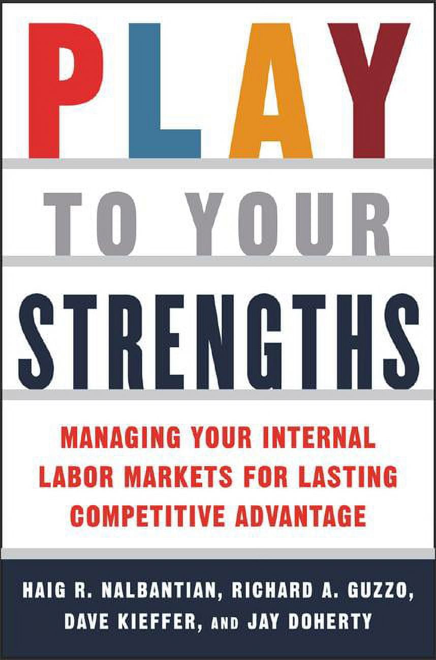 Play to Your Strengths: Managing Your Company's Internal Labor Markets for Lasting Competitive Advantage: Managing Your Company's Internal Labor Markets for Lasting Competitive Advantage (Other)