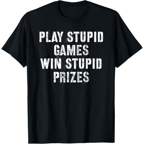 Play Stupid Games Win Stupid PrizesT-Shirt100% cotton