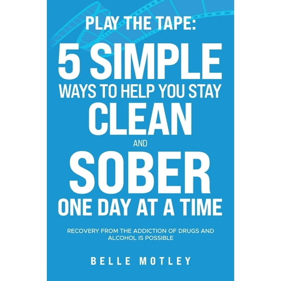 Play the Tape: 5 Simple Ways to Help You Get CLEAN and SOBER One Day at a Time Recovery From the Addiction of Drugs and , (Paperback)