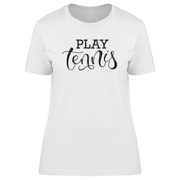 Play Tennis Quote T-Shirt Women -Image by Shutterstock, Female XX-Large