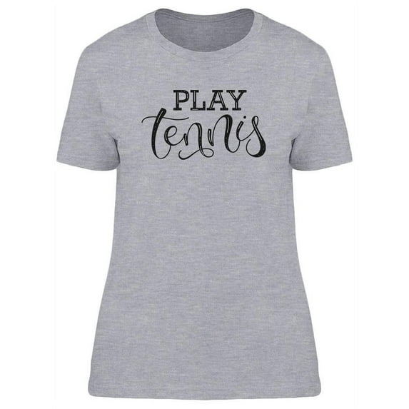 Play Tennis Quote T-Shirt Women -Image by Shutterstock, Female x-Large