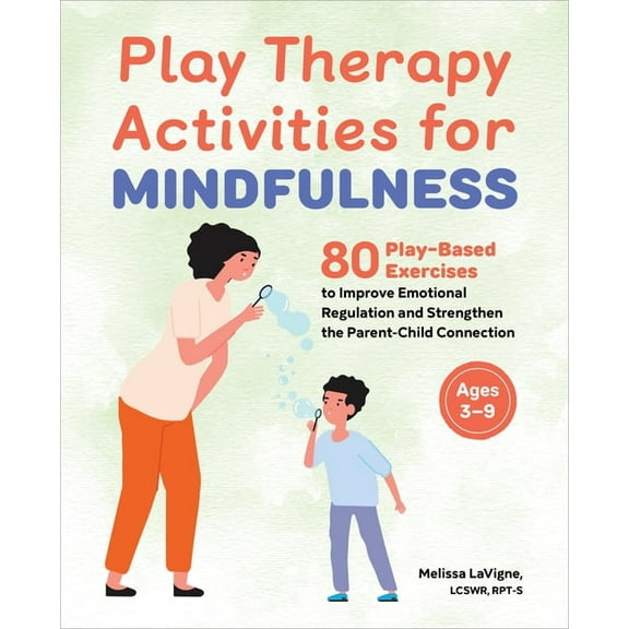 Play Therapy Activities for Mindfulness: 80 Play-Based Exercises to Improve Emotional Regulation and Strengthen the Pare, (Paperback)