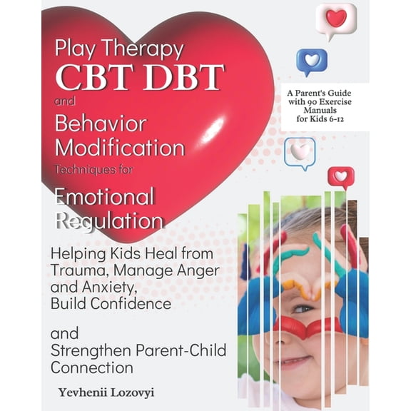 Play Therapy, CBT, DBT, and Behavior Modification Techniques for Emotional Regulation: Helping Kids Heal from Trauma, Ma, (Paperback)