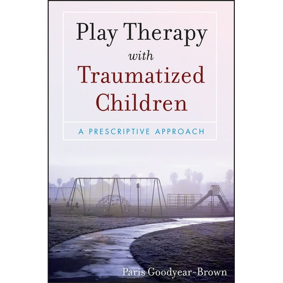 Play Therapy with Traumatized Children: A Prescriptive Approach, (Paperback)
