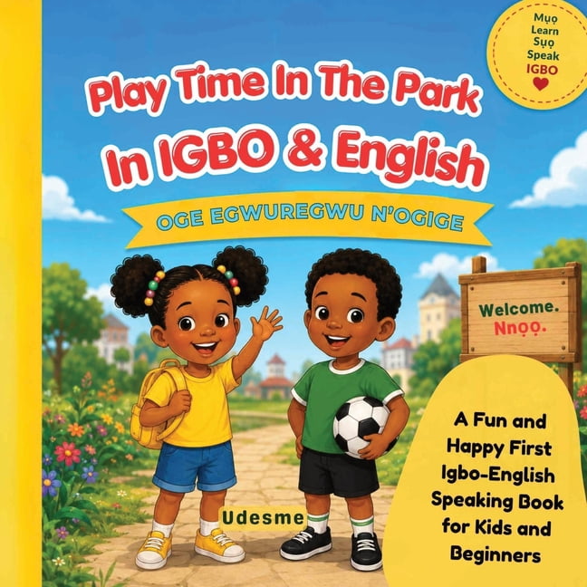 Play Time In The Park In Igbo & English: Oge Egwuregwu N'Ogige A Fun and Happy First Igbo-English Speaking Book for Kids, (Paperback)