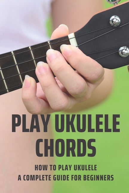 How to Play Ukulele: A Beginner's Guide