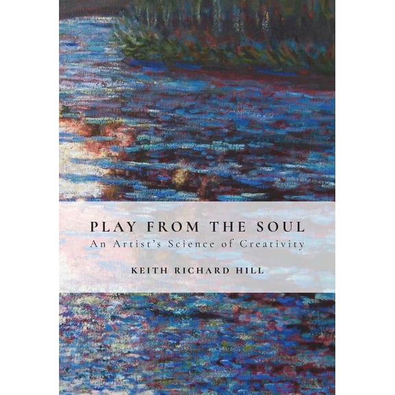 Play from the Soul: An Artist's Science of Creativity, (Paperback)