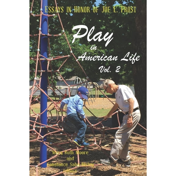Play in American Life, Vol. 2 : Essays in Honor of Joe L. Frost (Paperback)