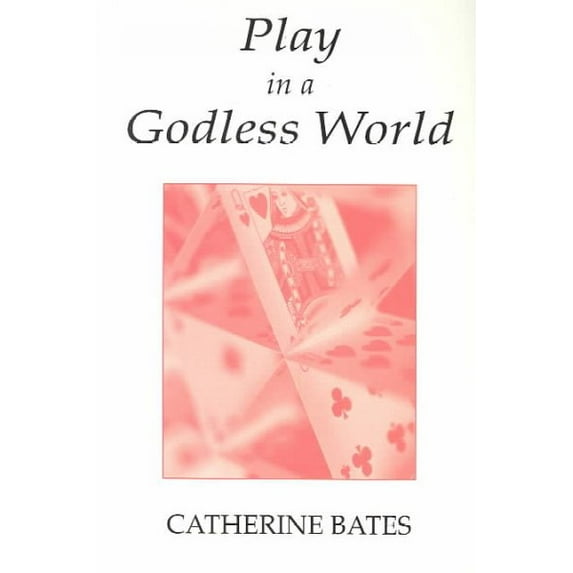 Play in a Godless World : The Theory and Practice of Play in Shakespeare, Nietzsche, and Freud