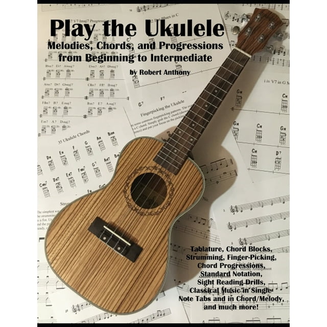 Play the Ukulele Melodies, Chords, and Progressions from Beginning to Intermediate