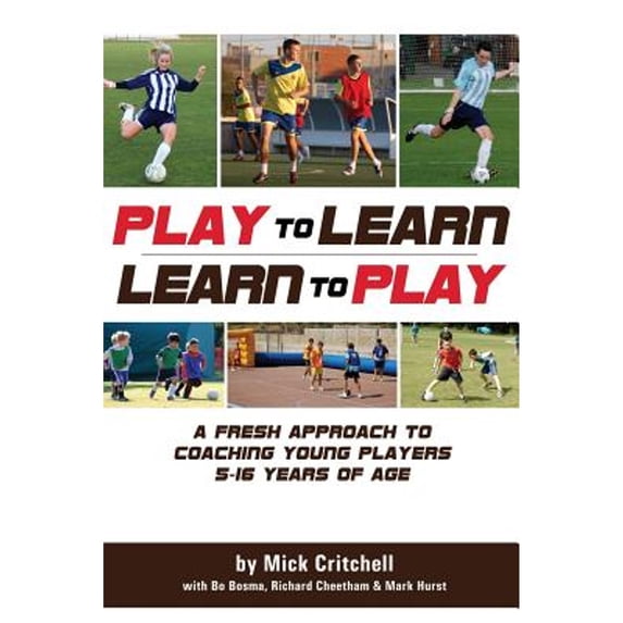 Play to Learn - Learn to Play: A Fresh Approach to Coaching Young Players 5-16 Years Old (Paperback)