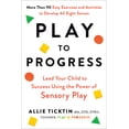 thumbnail image 1 of Play to Progress : Lead Your Child to Success Using the Power of Sensory Play (Paperback), 1 of 1