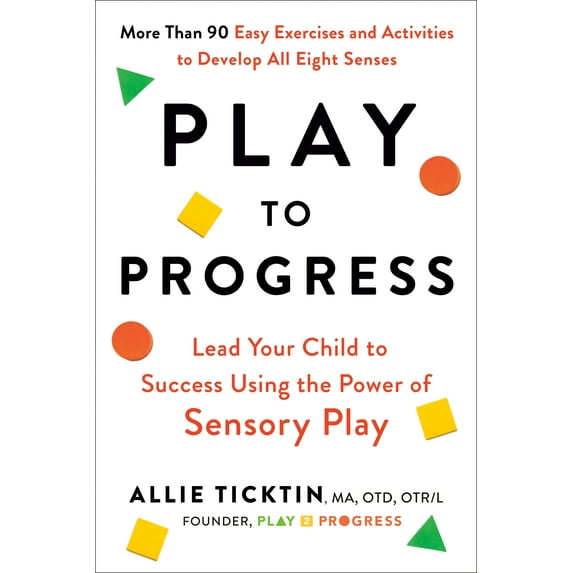 Play to Progress : Lead Your Child to Success Using the Power of Sensory Play (Paperback)