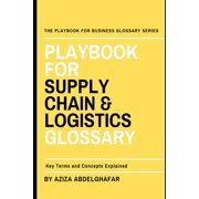 Playbook For Supply Chain & Logistics Glossary Key Terms and Concepts Explained, Paperback