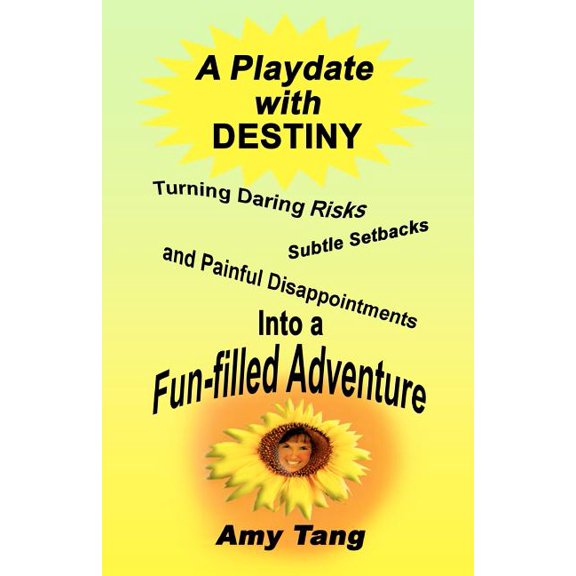 A Playdate with Destiny: Turning Daring Risks, Subtle Setbacks and Painful Disappointments into a Fun-filled Adventure