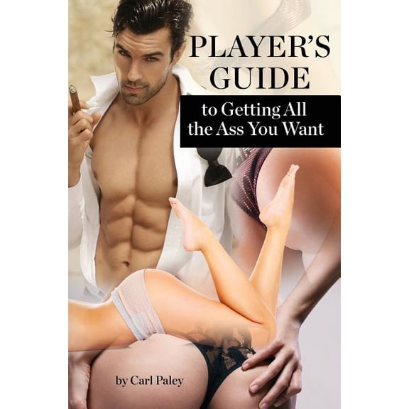 Player's Guide to Getting All the Ass You Want