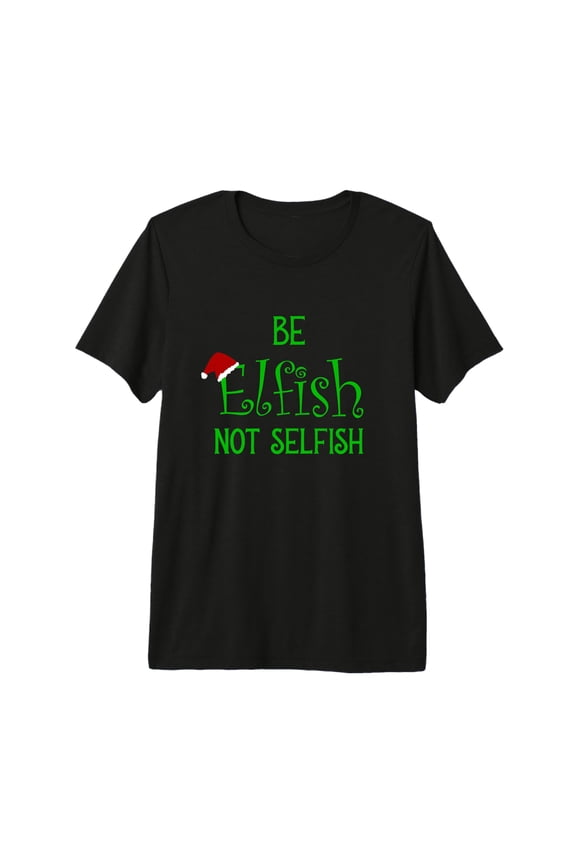 Playful Black Christmas T-Shirt with 'Be Elfish Not Selfish' Message for Holiday Cheer