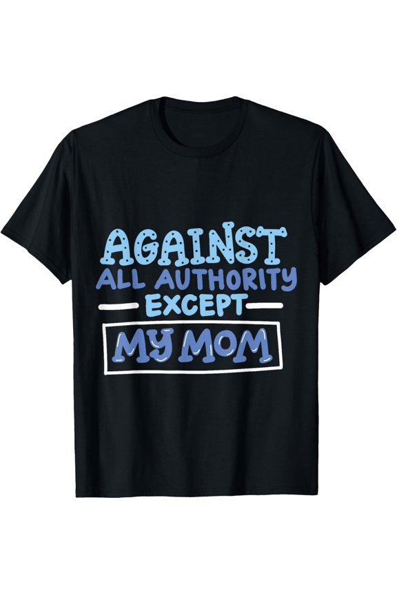 Playful Comfort Tee - Against All Authority Except My Mom T-Shirt