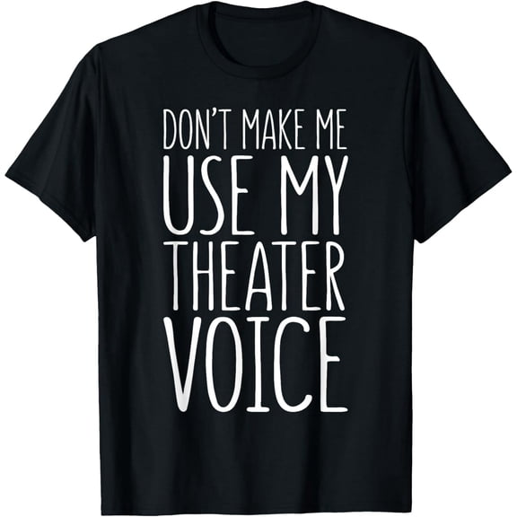 Playful Comfort Tee - Don't Make Me Use My Theater Voice T-Shirt Actor Actress T-Shirt
