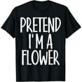 thumbnail image 1 of Playful Comfort Tee - Easy Pretend I'm Flower Costume Gift Joke Halloween Gardener T-Shirt, 1 of 4