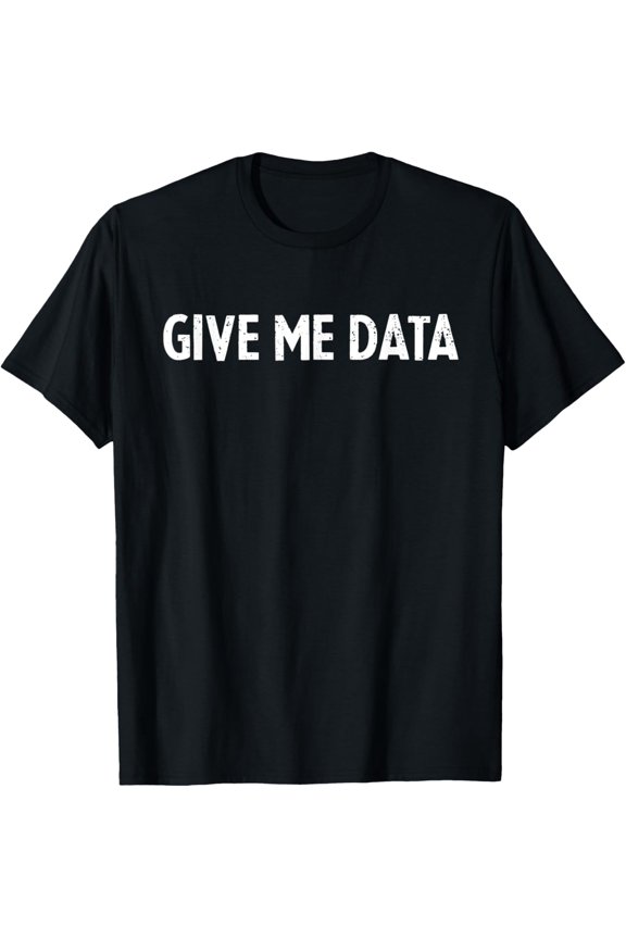 Playful Comfort Tee - Funny Data Science Quote Give Me Data T-Shirt