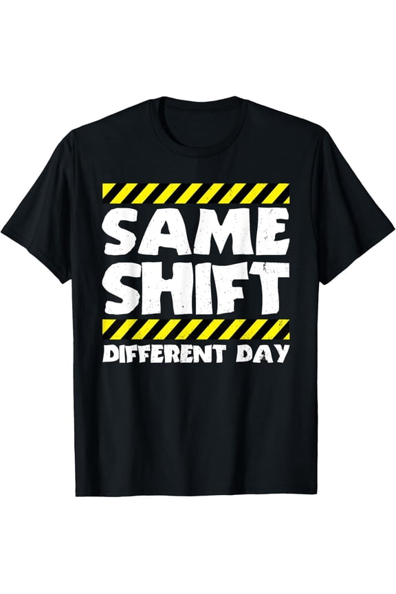 Playful Comfort Tee - Funny Work Meme - Same Shift Different Day - Factory Worker T-Shirt