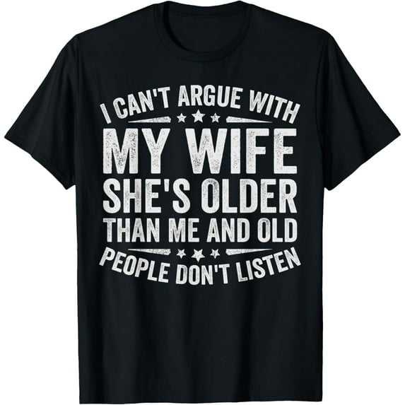 Playful Comfort Tee - I Can't Argue With My wife she's Old People Don't Listen T-Shirt
