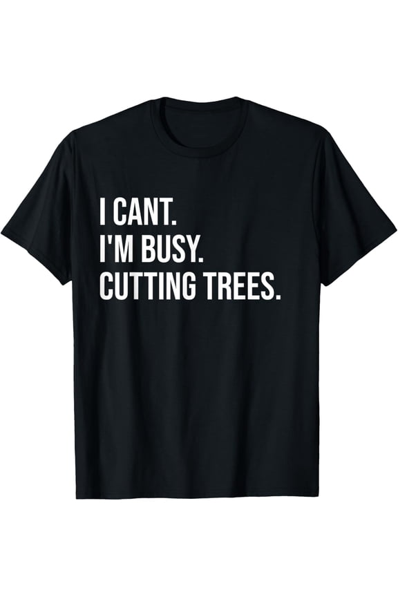 Playful Comfort Tee - I Can't I'm Busy Cutting Trees Funny Logger Arborist Logging T-Shirt