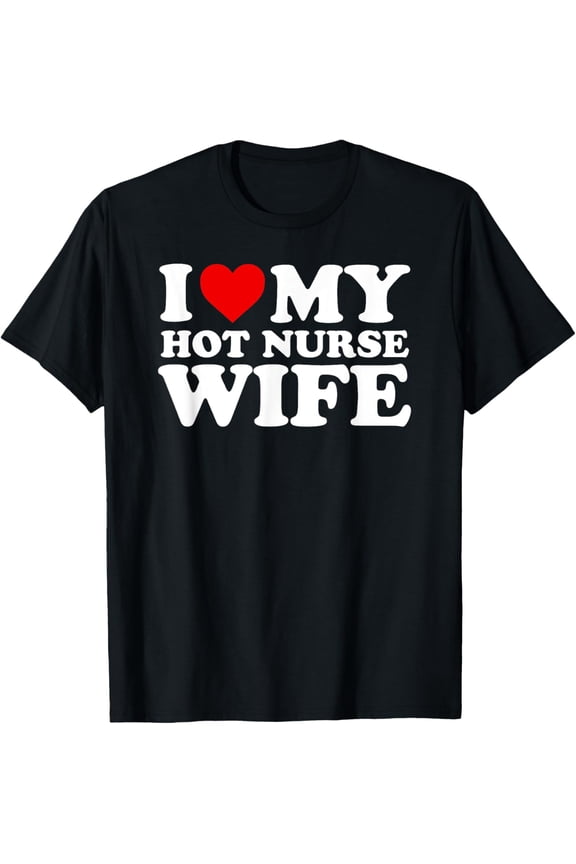 Playful Comfort Tee - I Love My Hot Nurse Wife T-Shirt with Heart T-Shirt