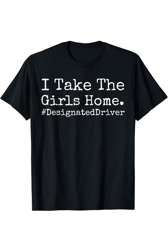 Playful Comfort Tee - I Take Girls Home. #DesignatedDriver Sober Funny T-Shirt. T-Shirt