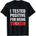 thumbnail image 1 of Playful Comfort Tee - I Tested Positive For Being Turkish - Turkish Flag T-Shirt, 1 of 4