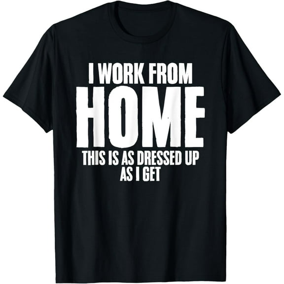 Playful Comfort Tee - I Work From Home This Is As Dressed Up As I Get Freelancer T-Shirt