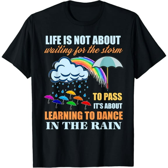 Playful Comfort Tee - It's About Learning To Dance In The Rain T Shirt T-Shirt