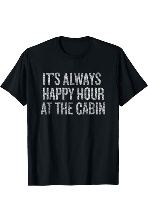 Playful Comfort Tee - It's Always Happy Hour At The Cabin T-Shirt