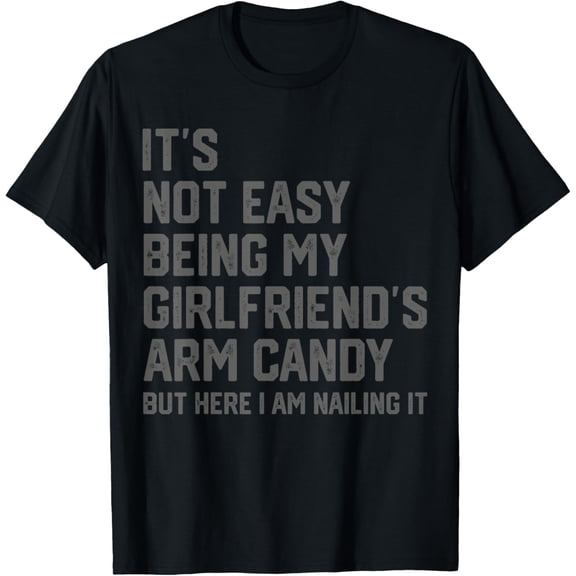 Playful Comfort Tee - It's Not Easy Being My Girlfriend's Arm Candy Fathers Day T-Shirt