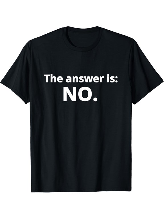 Playful Comfort Tee - No T-shirt. Funny "The answer is: No." Tee T-Shirt