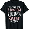 thumbnail image 1 of Playful Comfort Tee - Sometimes i feel old but then i realize my Sister is older T-Shirt, 1 of 4