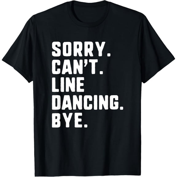 Playful Comfort Tee - Sorry Can't Line Dancing Bye Funny Dancer Dance T-Shirt
