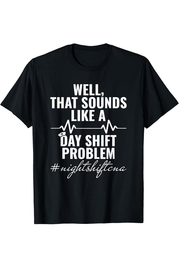 Playful Comfort Tee - That Sounds Like A Day Shift Problem Night Shift Worker T-Shirt