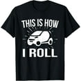 thumbnail image 1 of Playful Comfort Tee - This Is How I Roll Car Driving Automobile Smart Car T Shirt T-Shirt, 1 of 4