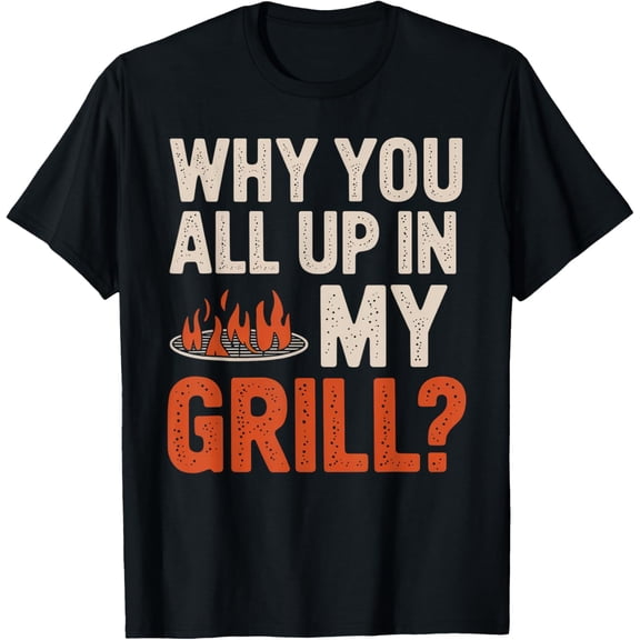 Playful Comfort Tee - Why You All Up In My Grill Funny For Dad Funny BBQ Party T-Shirt