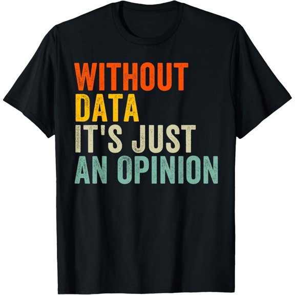 Playful Comfort Tee - Without Data It's Just An Opinion T-Shirt