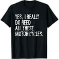 thumbnail image 1 of Playful Comfort Tee - Yes I Really Do Need All These Motorcycles Funny Garage T-Shirt, 1 of 6