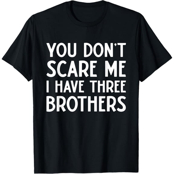 Playful Comfort Tee - You Don't Scare Me I Have 3 Three Brothers Funny Sisters T-Shirt