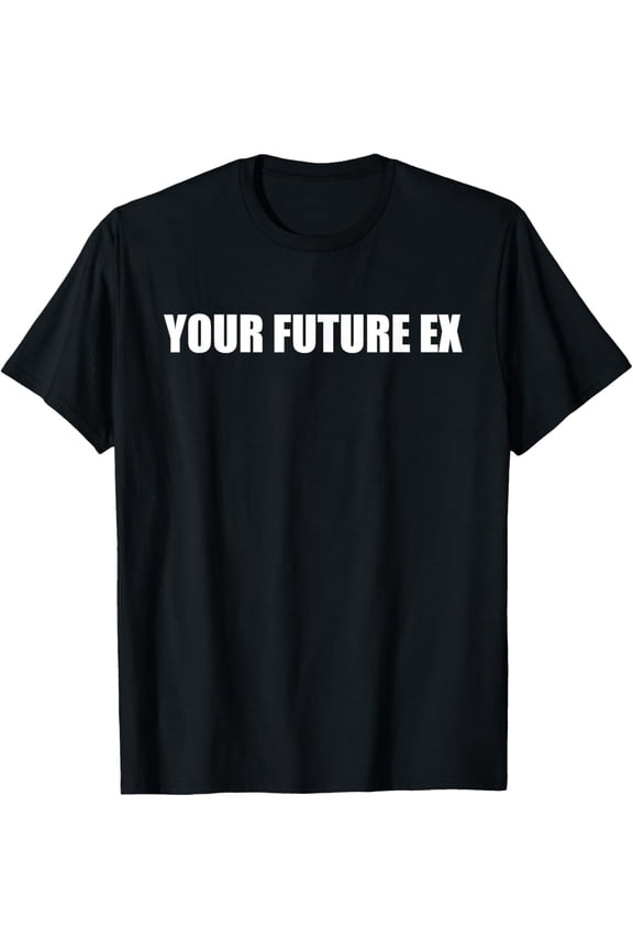 Playful Comfort Tee - Your Future Ex Funny Ex Boyfriend Girlfriend Wife Husband T-Shirt