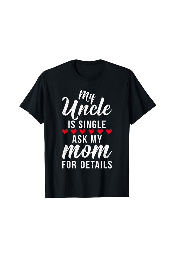 Playful Heart Graphic My Uncle is Single Ask My Mom for Details T-Shirt for Family Gatherings