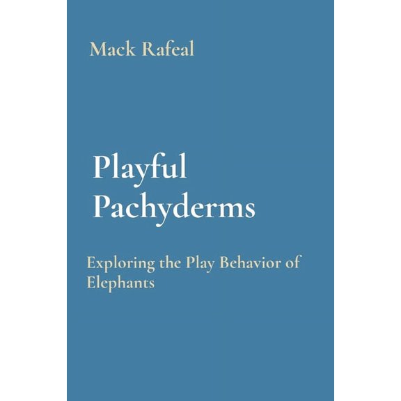 Playful Pachyderms: Exploring the Play Behavior of Elephants, (Paperback)